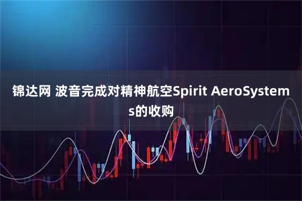 锦达网 波音完成对精神航空Spirit AeroSystems的收购